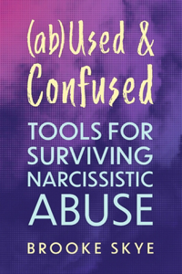 (Ab)Used and Confused: Tools for Surviving Narcissistic Abuse