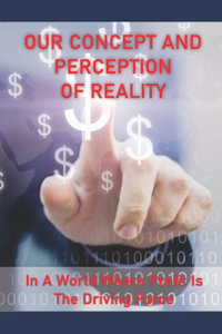 Our Concept And Perception Of Reality