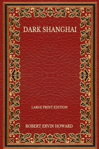 Dark Shanghai - Large Print Edition