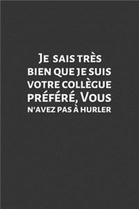 Je sais très bien que je suis votre collègue préféré, vous n'avez pas à hurler