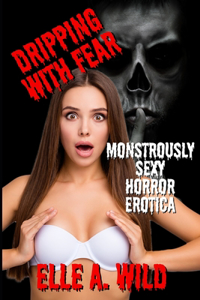 Dripping With Fear: Monstrously Sexy Horror Erotica