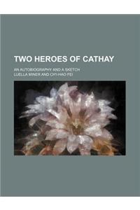 Two Heroes of Cathay; An Autobiography and a Sketch
