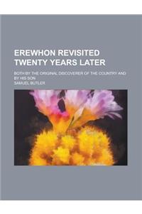 Erewhon Revisited Twenty Years Later; Both by the Original Discoverer of the Country and by His Son