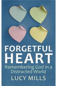 Forgetful Heart: Remembering God in a Distracted Wprld