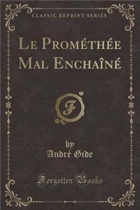 Le Promï¿½thï¿½e Mal Enchaï¿½nï¿½ (Classic Reprint)