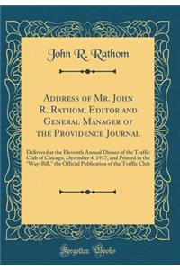 Address of Mr. John R. Rathom, Editor and General Manager of the Providence Journal: Delivered at the Eleventh Annual Dinner of the Traffic Club of Chicago, December 4, 1917, and Printed in the ?Way-Bill,? the Official Publication of the Traffic Cl