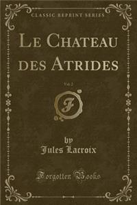 Le Chateau Des Atrides, Vol. 2 (Classic Reprint)
