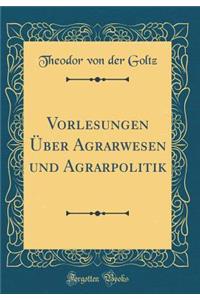 Vorlesungen ï¿½ber Agrarwesen Und Agrarpolitik (Classic Reprint)