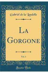 La Gorgone, Vol. 1 (Classic Reprint)