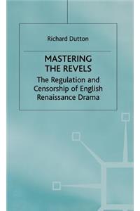 Mastering the Revels: The Regulation and Censorship of English Renaissance Drama