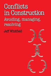 Conflicts in Construction: Avoiding, Managing, Resolving