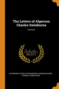 The Letters of Algernon Charles Swinburne; Volume 2