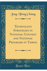 Technology Strategies in National Context and National Programs in Taiwan (Classic Reprint)