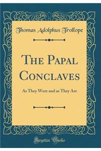 The Papal Conclaves: As They Were and as They Are (Classic Reprint)
