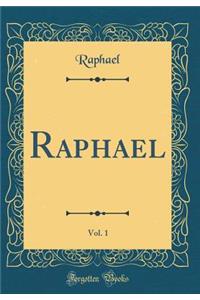 Raphael, Vol. 1 (Classic Reprint)