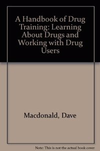 A Handbook Of Drug Training : Learning About Drugs & Working With Drug Users