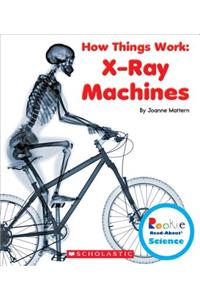 X-Ray Machines (Rookie Read-About Science: How Things Work) (Library Edition)