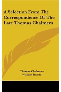 A Selection From The Correspondence Of The Late Thomas Chalmers