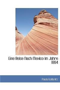 Eine Reise Nach Mexico Im Jahre 1864