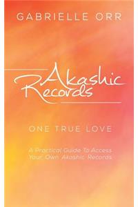Akashic Records: One True Love a Practical Guide to Access Your Own Akashic Records