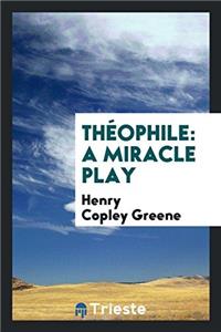Thï¿½ophile: A Miracle Play