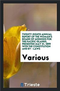 Twenty-eighth Annual Report of the Woman's Board of Missions for the Pacific Islands, presented may 31, 1899 with the Constitution and by - laws