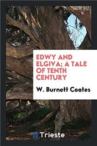 Edwy and Elgiva; A Tale of Tenth Century