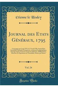 Journal Des Et́ats Gï¿½nï¿½raux, 1795, Vol. 24: Convoquï¿½s Par Louis XVI, Le 27 Avril 1789; Aujourd'hui Assemblï¿½e Nationale Permanente, Ou Journal Logographique; Ouvrage Oï¿½ Se Trouvent Toutes Les Motions, Dï¿½libï¿½rations, Discours Et Op