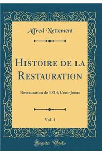 Histoire de la Restauration, Vol. 1: Restauration de 1814, Cent-Jours (Classic Reprint)