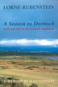 A Season In Dornoch: Golf and Life in the Scottish Highlands