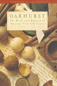 Oakhurst: The Birth and Rebirth of America's First Golf Course