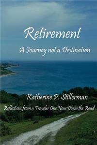 Retirement: A Journey not a Destination: Reflections from a Traveler One Year Down the Road