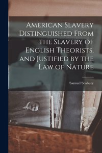 American Slavery Distinguished From the Slavery of English Theorists, and Justified by the Law of Nature