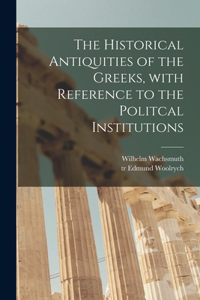 Historical Antiquities of the Greeks [microform], With Reference to the Politcal Institutions