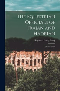 Equestrian Officials of Trajan and Hadrian: Their Careers