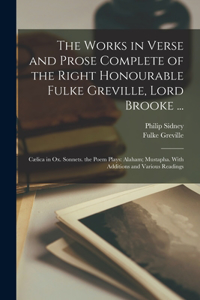 Works in Verse and Prose Complete of the Right Honourable Fulke Greville, Lord Brooke ...