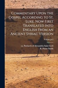 Commentary Upon the Gospel According to St. Luke, Now First Translated Into English From an Ancient Syriac Version; Volume pt.2