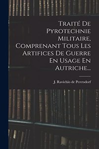 Traité De Pyrotechnie Militaire, Comprenant Tous Les Artifices De Guerre En Usage En Autriche...