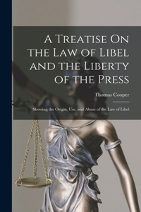 Treatise On the Law of Libel and the Liberty of the Press