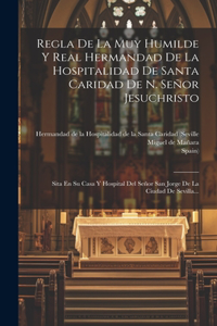 Regla De La Muy Humilde Y Real Hermandad De La Hospitalidad De Santa Caridad De N. Señor Jesuchristo