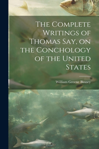 Complete Writings of Thomas Say, on the Conchology of the United States