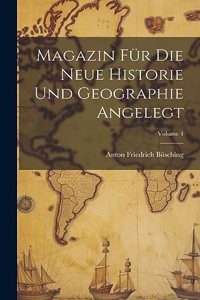 Magazin Für Die Neue Historie Und Geographie Angelegt; Volume 4