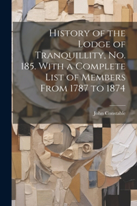 History of the Lodge of Tranquillity, No. 185. With a Complete List of Members From 1787 to 1874