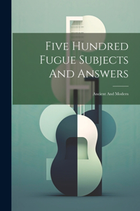 Five Hundred Fugue Subjects And Answers