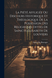 Piété Affligée Ou Discours Historique Et Théologique De La Possession Des Religieuses Dittes De Saincte Élisabeth De Louviers