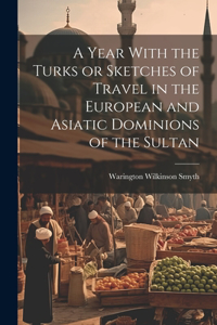 Year With the Turks or Sketches of Travel in the European and Asiatic Dominions of the Sultan