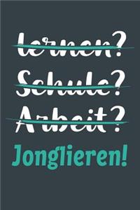 lernen? Schule? Arbeit? Jonglieren!