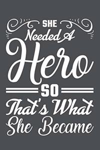 She Needed A Hero So That's What She Became: Lined Journal Notebook