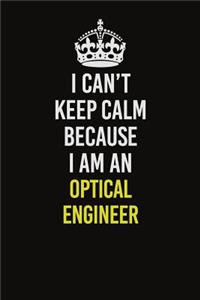 I Can't Keep Calm Because I Am An Optical Engineer