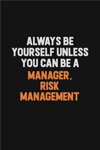 Always Be Yourself Unless You Can Be A Manager, Risk Management